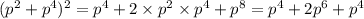 (p^2+p^4)^2=p^4+2\times p^2\times p^4+p^8=p^4+2p^6+p^4\\