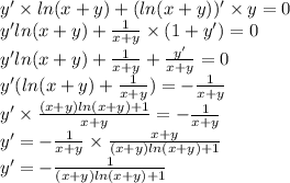 y' \times ln(x + y) + ( ln(x + y)) ' \times y = 0 \\ y' ln(x + y) + \frac{1}{x + y} \times (1 + y') = 0 \\ y' ln(x + y) + \frac{1}{x + y} + \frac{y'}{x + y} = 0 \\ y'( ln(x + y) + \frac{1}{x + y} ) = - \frac{1}{x + y} \\ y' \times \frac{(x + y) ln(x + y) + 1 }{x + y} = - \frac{1}{x + y} \\ y '= - \frac{1}{x + y} \times \frac{x + y}{(x + y) ln(x + y) + 1 } \\ y '= - \frac{1}{(x + y) ln(x + y) + 1}