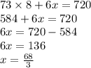 73 \times 8 + 6x = 720 \\ 584 + 6x = 720 \\6x = 720 - 584 \\ 6x = 136 \\ x = \frac{68}{3}