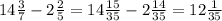 14\frac{3}{7}-2\frac{2}{5}=14\frac{15}{35} - 2\frac{14}{35} = 12\frac{1}{35}