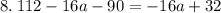 8. \: 112 - 16a - 90 = - 16a + 32