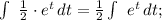 \int\ {\frac{1}{2} \cdot e^{t}} \, dt =\frac{1}{2}\int\ {e^{t}} \, dt ;