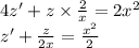 4z' + z \times \frac{2}{x} = 2 {x}^{2} \\ z'+ \frac{z}{2x} = \frac{ {x}^{2} }{2}