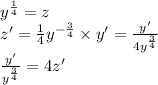 {y}^{ \frac{1}{4} } = z \\ z '= \frac{1}{4} {y}^{ - \frac{3}{4} } \times y'= \frac{y'}{4 {y}^{ \frac{3}{4} } } \\ \frac{y'}{ {y}^{ \frac{3}{4} } } = 4z '