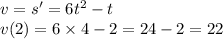 v = s' = 6 {t}^{2} - t \\ v(2) = 6 \times 4 - 2 = 24 - 2 = 22