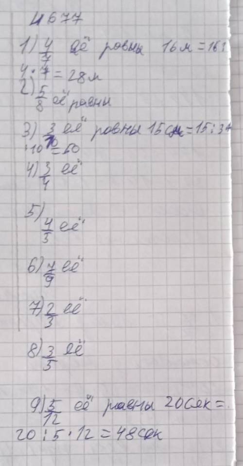 НОМЕР 677. НАЙДИТЕ ВЕЛИЧИНУ ПО ЕЁ ДРОБИ: 1) 4/7 её равны 16м;2) 5/8 её равны 30 дм;3) 3/10 её равны