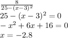 \frac{8}{25 - (x - 3) {}^{2} } \\ 25 - (x - 3) {}^{2} = 0 \\ - x {}^{2} + 6x + 16 = 0 \\ x = - 2.8