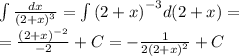 \int\limits \frac{dx}{ {(2 + x)}^{3} } = \int\limits {(2 + x)}^{ - 3}d(2 + x) = \\ = \frac{ {(2 + x)}^{ - 2} }{ - 2} +C = - \frac{1}{2 {(2 + x)}^{2} } + C