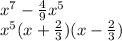x {}^{7} - \frac{4}{9} x {}^{5} \\ x {}^{5} (x + \frac{2}{3} )(x - \frac{2}{3} )