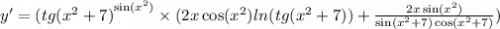 y' = {(tg( {x}^{2} + 7) }^{ \sin( {x}^{2} ) } \times (2x \cos( {x}^{2} ) ln(tg( {x}^{2} + 7) ) + \frac{2x \sin( {x}^{2} ) }{ \sin( {x}^{2} + 7 ) \cos( {x}^{2} + 7 ) } ) \\