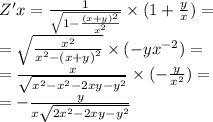 Z'x = \frac{1}{ \sqrt{1 - \frac{ {(x + y)}^{2} }{ {x}^{2} } } } \times (1 + \frac{y}{x} ) = \\ = \sqrt{ \frac{ {x}^{2} }{ {x}^{2} - {(x + y)}^{2} } } \times ( - y {x}^{ - 2} ) = \\ = \frac{x}{ \sqrt{ {x}^{2} - {x}^{2} - 2xy - {y}^{2} } } \times ( - \frac{y}{ {x}^{2} } ) = \\ = - \frac{y}{x \sqrt {2 {x}^{2} - 2xy - {y}^{2} } }