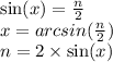 \sin(x) = \frac{n}{2} \\ x = arcsin( \frac{n}{2} ) \\ n = 2 \times \sin(x)