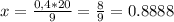 x = \frac{0,4*20}{9} = \frac{8}{9} =0.8888