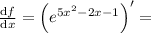 \frac{\mathrm{d}f}{\mathrm{d}x} = \left( e^{5x^2 - 2x - 1} \right)' =