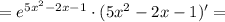 = e^{5x^2 - 2x - 1}\cdot (5x^2 - 2x - 1)' =