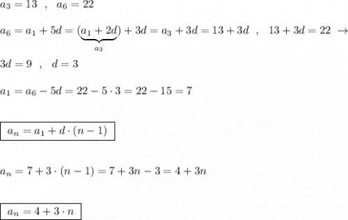 a_3=13\ \ ,\ \ a_6=22\\\\a_6=a_1+5d=(\underbrace{a_1+2d}_{a_3})+3d=a_3+3d=13+3d\ \ ,\ \ 13+3d=22\ \to \ \ \\\\3d=9\ \ ,\ \ d=3\\\\a_1=a_6-5d=22-5\cdot 3=22-15=7\\\\\\\boxed {\ a_{n}=a_1+d\cdot (n-1)\ }\\\\\\a_{n}=7+3\cdot (n-1)=7+3n-3=4+3n\\\\\\\boxed{\ a_{n}=4+3\cdot n\ }