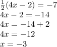 \frac{1}{2} (4x - 2) = - 7 \\ 4x - 2 = - 14 \\ 4x = - 14 + 2 \\ 4x = - 12 \\ x = - 3