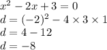 x {}^{2} - 2x + 3 = 0 \\ d = ( - 2) {}^{2} - 4 \times 3 \times 1 \\ d = 4 - 12 \\ d = - 8