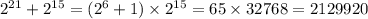 2 {}^{21} + 2 {}^{15} = (2 {}^{6} + 1) \times 2 {}^{15} = 65 \times 32768 = 2129920