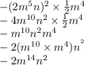 - (2m {}^{5} n) {}^{2} \times \frac{1}{2} m {}^{4} \\ - 4m {}^{10}n {}^{2} \times \frac{1}{2} m {}^{4} \\ - m {}^{10} n {}^{2} m {}^{4} \\ - 2(m {}^{10} \times m {}^{4} )n {}^{ {}^{2} } \\ - 2m {}^{14} n {}^{2}