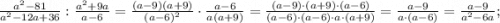 \frac{a^{2}-81}{a^{2}-12a+36}:\frac{a^{2}+9a}{a-6}=\frac{(a-9)(a+9)}{(a-6)^{2}} \cdot \frac{a-6}{a(a+9)}=\frac{(a-9) \cdot (a+9) \cdot (a-6)}{(a-6) \cdot (a-6) \cdot a \cdot (a+9)}=\frac{a-9}{a \cdot (a-6)}=\frac{a-9}{a^{2}-6a};