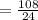 = \frac{108}{24}