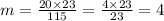 m = \frac{20 \times 23}{115} = \frac{4 \times 23}{23} = 4