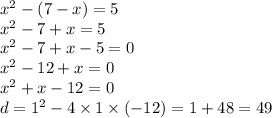 x {}^{2} - (7 - x) = 5 \\ x {}^{2} - 7 + x = 5 \\ x {}^{2} - 7 + x - 5 = 0 \\ x {}^{2} - 12 + x = 0 \\ x {}^{2} + x - 12 = 0 \\ d = 1 {}^{2} - 4 \times 1 \times ( - 12) = 1 + 48 = 49 \\