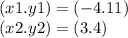 (x1.y1) = ( - 4.11) \\ (x2.y2) = (3.4)