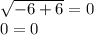 \sqrt{ - 6 + 6} = 0 \\ 0 = 0
