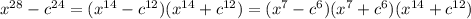 {x}^{28} - c^{24} = ( {x}^{14} - c ^{12} )( {x}^{14} + {c}^{12} ) = ( {x}^{7} - {c}^{6} )( {x}^{7} + {c}^{6} )( {x}^{14} + {c}^{12} )