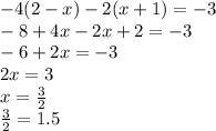 - 4(2 - x) - 2(x + 1) = - 3 \\ - 8 + 4x - 2x + 2 = - 3 \\ - 6 + 2x = - 3 \\ 2x = 3 \\ x = \frac{3}{2} \\ \frac{3}{2} = 1.5