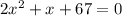 2x {}^{2} + x + 67 = 0