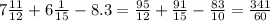 7 \frac{11}{12} + 6 \frac{1}{15} - 8.3 = \frac{95}{12} + \frac{91}{15} - \frac{83}{10} = \frac{341}{60 }