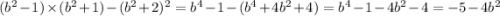 (b ^{2} - 1) \times (b ^{2} + 1) - (b ^{2} + 2) ^{2} = b ^{4} - 1 - (b ^{4} + 4b ^{2} + 4) = b ^{4} - 1 - 4b ^{2} - 4 = - 5 - 4b^{2}