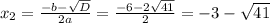 x_{2} = \frac{-b-\sqrt{D} }{2a}= \frac{-6 - 2\sqrt{41} }{2} = -3 - \sqrt{41}
