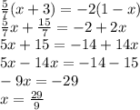 \frac{5}{7} (x + 3) = - 2(1 - x) \\ \frac{5}{7} x + \frac{15}{7} = - 2 + 2x \\ 5x + 15 = - 14 + 14x \\ 5x - 14x = - 14 - 15 \\ - 9x = - 29 \\ x = \frac{29}{9}