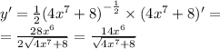 y '= \frac{1}{2} {(4 {x}^{7} + 8)}^{ - \frac{1}{2} } \times (4 {x}^{7} + 8) '= \\ = \frac{28 {x}^{6} }{2 \sqrt{4 {x}^{7} + 8} } = \frac{14 {x}^{6} }{ \sqrt{4 {x}^{7} + 8} }