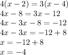 4(x - 2) = 3(x - 4) \\ 4x - 8 = 3x - 12 \\ 4x - 3x - 8 = - 12 \\ 4x - 3x = - 12 + 8 \\ x = - 12 + 8 \\ x = - 4