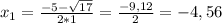 x_{1} =\frac{-5-\sqrt{17} }{2*1}=\frac{-9,12}{2} =-4,56