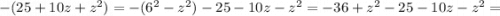 -(25+10z+z^{2})=-(6^{2}-z^{2})-25-10z-z^{2}=-36+z^{2}-25-10z-z^{2}=