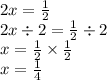 2x = \frac{1}{2} \\ 2x \div 2 = \frac{1}{2} \div 2 \\ x = \frac{1}{2} \times \frac{1}{2} \\ x = \frac{1}{4}