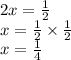 2x = \frac{1}{2} \\ x = \frac{1}{2} \times \frac{1}{2} \\ x = \frac{1}{4}