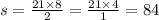 s = \frac{21 \times8 }{2} = \frac{21 \times 4}{1} = 84