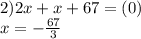2)2x + x + 67 = (0) \\ x = - \frac{67}{3}