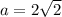 a = 2 \sqrt{2}