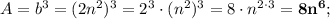 A=b^{3}=(2n^{2})^{3}=2^{3} \cdot (n^{2})^{3}=8 \cdot n^{2 \cdot 3}=\mathbf {8n^{6}};
