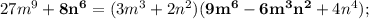 27m^{9}+\mathbf {8n^{6}}=(3m^{3}+2n^{2})(\mathbf {9m^{6}}-\mathbf {6m^{3}n^{2}}+4n^{4});