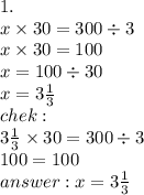 1. \\ x \times 30 = 300 \div 3 \\ x \times 30 = 100 \\ x = 100 \div 30 \\ x = 3 \frac{1}{3} \\ chek : \\ 3 \frac{1}{3} \times 30 = 300 \div 3 \\ 100 = 100 \\ answer : x = 3\frac{1}{3}