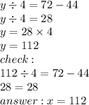 y \div 4 = 72 - 44 \\ y \div 4 = 28 \\ y = 28 \times 4 \\ y = 112 \\ check : \\ 112 \div 4 = 72 - 44 \\ 28 = 28 \\ answer: x = 112